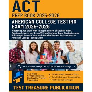 Publication, Test Treasure ACT Prep Book 2025-2026: Mastering ACT Exam with In-Depth Review of English, Math, Reading, Science, and Essay Writing Sections, and Full-Length Practice Tests with Detailed Answer Explanations Publication, Test Treasure ACT Prep Book 2025-2026: Mastering ACT Exam with In-Depth Review of English, Math, Reading, Science, and Essay Writing Sections, and Full-Length Practice Tests with Detailed Answer Explanations