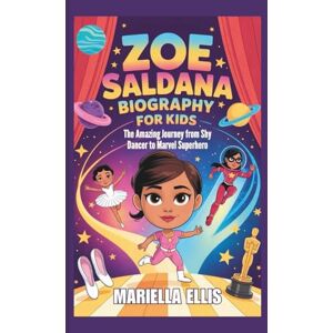 Ellis, Mariella ZOE SALDANA BIOGRAPHY FOR KIDS: The Amazing Journey from Shy Dancer to Marvel Superhero Ellis, Mariella ZOE SALDANA BIOGRAPHY FOR KIDS: The Amazing Journey from Shy Dancer to Marvel Superhero