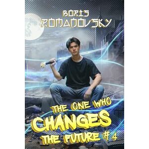 Romanovsky, Boris The One Who Changes the Future (Book #4): A Dystopian Portal Progression Fantasy Series Romanovsky, Boris The One Who Changes the Future (Book #4): A Dystopian Portal Progression Fantasy Series