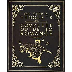 Tingle, Dr. Chuck Dr. Chuck Tingle's Complete Guide To Romance Tingle, Dr. Chuck Dr. Chuck Tingle's Complete Guide To Romance