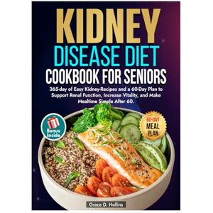 D. Hollins, Grace The Stage 3 Kidney Disease Diet Cookbook for Seniors: 365-day of Easy Kidney-Recipes and a 60-Day Plan to Support Renal Function, Increase Vitality, and Make Mealtime Simple After 60 D. Hollins, Grace The Stage 3 Kidney Disease Diet Cookbook for Seniors: 365-day of Easy Kidney-Recipes and a 60-Day Plan to Support Renal Function, Increase Vitality, and Make Mealtime Simple After 60