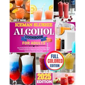 RACHEL, CHEF P. ICEMAN SLUSHIE ALCOHOL COOKBOOK FOR ADULTS: Easy Alcohol Slushie Recipes for the Iceman Slushie Machine – Frozen Cocktails for Beginners, Boozy Party Mixes, and Fun Summer Drinks Made Simple RACHEL, CHEF P. ICEMAN SLUSHIE ALCOHOL COOKBOOK FOR ADULTS: Easy Alcohol Slushie Recipes for the Iceman Slushie Machine – Frozen Cocktails for Beginners, Boozy Party Mixes, and Fun Summer Drinks Made Simple