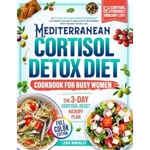 Wrenley, Lena Mediterranean Cortisol Detox Diet Cookbook for Busy Women: The 21-Day Hormone-Balancing Reset Plan to Burn Fat, Calm Anxiety, and Sleep Better. With Affordable Recipes and a Meal Plan You’ll Love Wrenley, Lena Mediterranean Cortisol Detox Diet Cookbook for Busy Women: The 21-Day Hormone-Balancing Reset Plan to Burn Fat, Calm Anxiety, and Sleep Better. With Affordable Recipes and a Meal Plan You’ll Love