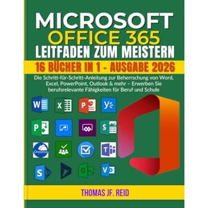 Reid, Thomas JF. MICROSOFT OFFICE 365 LEITFADEN ZUM MEISTERN: Die Schritt-für-Schritt-Anleitung zur Beherrschung von Word, Excel, PowerPoint, Outlook & mehr – Erwerben ... Fähigkeiten für Beruf und Schule Reid, Thomas JF. MICROSOFT OFFICE 365 LEITFADEN ZUM MEISTERN: Die Schritt-für-Schritt-Anleitung zur Beherrschung von Word, Excel, PowerPoint, Outlook & mehr – Erwerben ... Fähigkeiten für Beruf und Schule