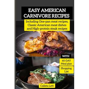 Lett, Calista Easy American Carnivore Recipes Cookbook: Including One-pan meat recipes, Classic American meat dishes and High-protein steak recipes Lett, Calista Easy American Carnivore Recipes Cookbook: Including One-pan meat recipes, Classic American meat dishes and High-protein steak recipes
