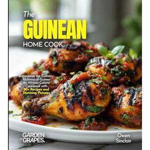 Knight, Alexander The Guinean Home Cook: Experience the Culinary Richness of Guinea An African Cuisine Cookbook with 80+ Recipes and Stunning Pictures Knight, Alexander The Guinean Home Cook: Experience the Culinary Richness of Guinea An African Cuisine Cookbook with 80+ Recipes and Stunning Pictures