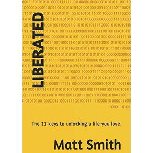 Smith, Matt Liberated: The 11 keys to unlocking a life you love Smith, Matt Liberated: The 11 keys to unlocking a life you love