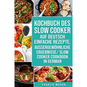 Mason, Charlie Kochbuch Des Slow Cooker Auf Deutsch Einfache Rezepte, Aussergewöhnliche Ergebnisse/ Slow Cooker Cookbook In German Mason, Charlie Kochbuch Des Slow Cooker Auf Deutsch Einfache Rezepte, Aussergewöhnliche Ergebnisse/ Slow Cooker Cookbook In German