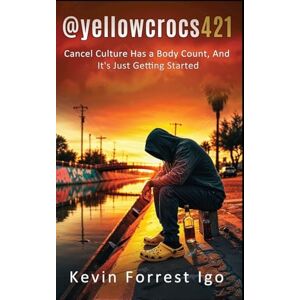 Igo, Mr. Kevin Forrest @yellowcrocs421: Cancel Culture Has A Body Count, And It's Just Getting Started (The Cancelled Chronicles) Igo, Mr. Kevin Forrest @yellowcrocs421: Cancel Culture Has A Body Count, And It's Just Getting Started (The Cancelled Chronicles)