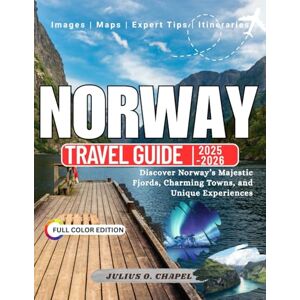 CHAPEL, JULIUS O. NORWAY TRAVEL GUIDE 2025 2026 (Full Color): Discover Norway’s Majestic Fjords, Charming Towns, and Unique Experiences (Explore the World: 2025–2026 Travel Guide Collection) CHAPEL, JULIUS O. NORWAY TRAVEL GUIDE 2025 2026 (Full Color): Discover Norway’s Majestic Fjords, Charming Towns, and Unique Experiences (Explore the World: 2025–2026 Travel Guide Collection)