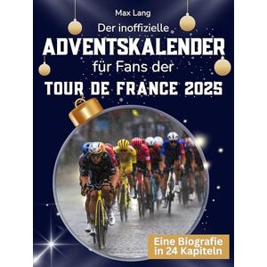 Lang, Max Der inoffizielle Adventskalender für Fans der Tour de France 2025: 24 Tage mit deinem Star bis Weihnachten. Fanbuch und Biografie in einem. Das ideale Geschenkt für alle Fans. Lang, Max Der inoffizielle Adventskalender für Fans der Tour de France 2025: 24 Tage mit deinem Star bis Weihnachten. Fanbuch und Biografie in einem. Das ideale Geschenkt für alle Fans.