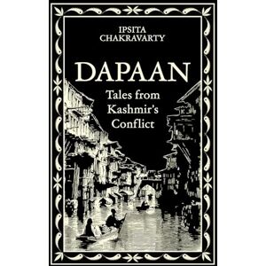 Chakravarty, Ipsita Dapaan: Tales from Kashmir’s Conflict Chakravarty, Ipsita Dapaan: Tales from Kashmir’s Conflict