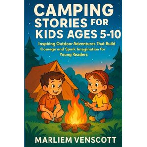 VENSCOTT, MARLIEM CAMPING STORIES FOR KIDS AGES 5–10: Inspiring Outdoor Adventures That Build Courage and Spark Imagination for Young Readers VENSCOTT, MARLIEM CAMPING STORIES FOR KIDS AGES 5–10: Inspiring Outdoor Adventures That Build Courage and Spark Imagination for Young Readers