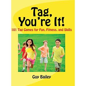 Bailey, Guy Tag, You're It!: 101 Tag Games for Fun, Fitness, and Skills Bailey, Guy Tag, You're It!: 101 Tag Games for Fun, Fitness, and Skills