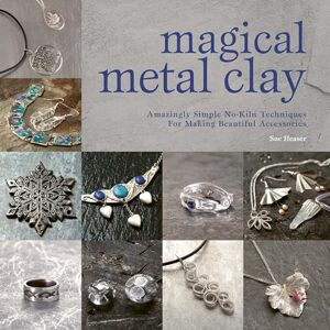 Heaser, Sue Magical Metal Clay: Amazingly Simple No-Kiln Techniques for Making Beautiful Accessories Heaser, Sue Magical Metal Clay: Amazingly Simple No-Kiln Techniques for Making Beautiful Accessories