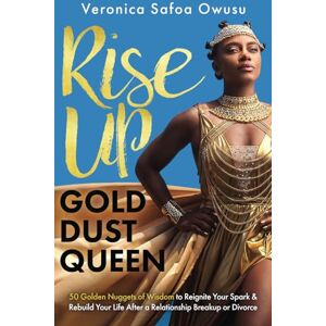Owusu, Veronica Rise Up, Gold-Dust Queen: 50 Golden Nuggets of Wisdom to Reignite Your Spark and Rebuild Your Life After a Relationship Breakup or Divorce Owusu, Veronica Rise Up, Gold-Dust Queen: 50 Golden Nuggets of Wisdom to Reignite Your Spark and Rebuild Your Life After a Relationship Breakup or Divorce