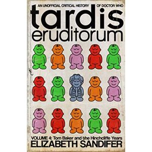 Sandifer, Elizabeth TARDIS Eruditorum: An Unofficial Critical History of Doctor Who Volume 4: Tom Baker and the Hinchcliffe Years Sandifer, Elizabeth TARDIS Eruditorum: An Unofficial Critical History of Doctor Who Volume 4: Tom Baker and the Hinchcliffe Years