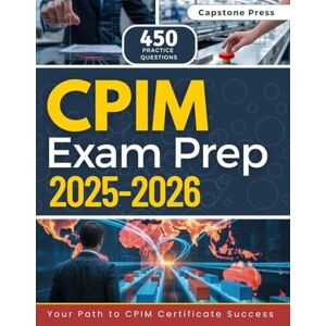 Press, Capstone CPIM Exam Prep 2025–2026: Master the Exam With Latest Content Outline, In-Depth Review, S&OP, MRP, Inventory Management, and 3 Full-Length Practice Tests with Detailed Answer Explanations Press, Capstone CPIM Exam Prep 2025–2026: Master the Exam With Latest Content Outline, In-Depth Review, S&OP, MRP, Inventory Management, and 3 Full-Length Practice Tests with Detailed Answer Explanations