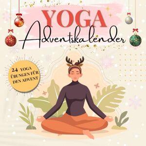 F. Beischer, Maria Yoga Adventskalender: 24 übungen mit motivierenden Sprüchen für Frauen und alle, die Entspannung, Selbstliebe und innere Ruhe in der Weihnachtszeit suchen F. Beischer, Maria Yoga Adventskalender: 24 übungen mit motivierenden Sprüchen für Frauen und alle, die Entspannung, Selbstliebe und innere Ruhe in der Weihnachtszeit suchen