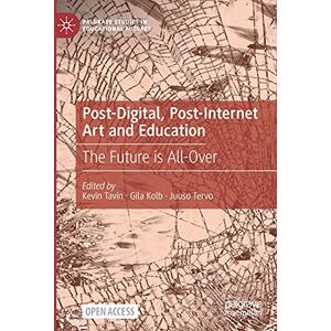 Post-Digital, Post-Internet Art and Education: The Future is All-Over (Palgrave Studies in Educational Futures) Post-Digital, Post-Internet Art and Education: The Future is All-Over (Palgrave Studies in Educational Futures)