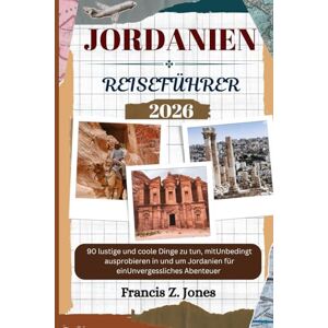 Jones, Francis Z. JORDANIEN REISEFÜHRER: 90 lustige und coole Dinge zu tun, mitUnbedingt ausprobieren in und um Jordanien für einUnvergessliches Abenteuer (Jones der Abenteurer (GR)) Jones, Francis Z. JORDANIEN REISEFÜHRER: 90 lustige und coole Dinge zu tun, mitUnbedingt ausprobieren in und um Jordanien für einUnvergessliches Abenteuer (Jones der Abenteurer (GR))