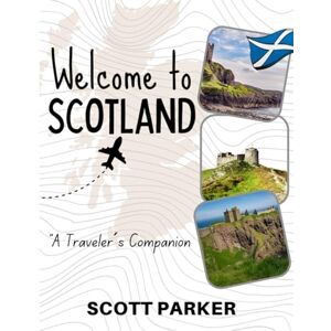 Scott Welcome to Scotland: A Traveler´s Companion Scott Welcome to Scotland: A Traveler´s Companion