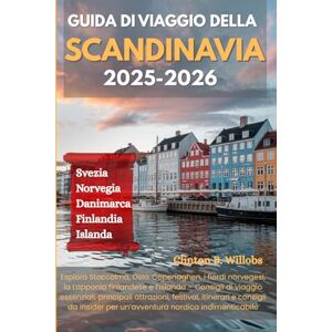 Willobs, Clinton B GUIDA DI VIAGGIO DELLA SCANDINAVIA 2025-2026: Esplora Stoccolma, Oslo, Copenaghen, i fiordi norvegesi, la Lapponia finlandese e l’Islanda – Consigli ... festival, itinerari e consigli da insider Willobs, Clinton B GUIDA DI VIAGGIO DELLA SCANDINAVIA 2025-2026: Esplora Stoccolma, Oslo, Copenaghen, i fiordi norvegesi, la Lapponia finlandese e l’Islanda – Consigli ... festival, itinerari e consigli da insider