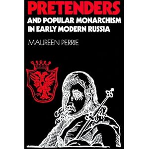 Perrie, Maureen Pretenders and Popular Monarchism in Early Modern Russia: The False Tsars of the Time of Troubles: The False Tsars of the Time and Troubles Perrie, Maureen Pretenders and Popular Monarchism in Early Modern Russia: The False Tsars of the Time of Troubles: The False Tsars of the Time and Troubles