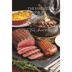 Beaulieu, Adrien L. The Essential Classics (400 Recipes): The French Art of the Main Course Volume One Beaulieu, Adrien L. The Essential Classics (400 Recipes): The French Art of the Main Course Volume One