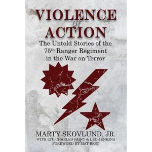 Skovlund Jr., Marty Violence of Action: Untold Stories of the 75th Ranger Regiment in the War on Terror: The Untold Stories of the 75th Ranger Regiment in the War on Terror Skovlund Jr., Marty Violence of Action: Untold Stories of the 75th Ranger Regiment in the War on Terror: The Untold Stories of the 75th Ranger Regiment in the War on Terror