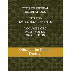 the Federal Register, Office of CODE OF FEDERAL REGULATIONS TITLE 20 EMPLOYEES' BENEFITS VOLUME 3 OF 5 PARTS 500-657 2025 EDITION the Federal Register, Office of CODE OF FEDERAL REGULATIONS TITLE 20 EMPLOYEES' BENEFITS VOLUME 3 OF 5 PARTS 500-657 2025 EDITION