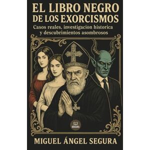 Segura, Miguel Ángel El Libro Negro de los exorcismos: Casos reales, investigación histórica y descubrimientos asombrosos (Colección Libro Negro) Segura, Miguel Ángel El Libro Negro de los exorcismos: Casos reales, investigación histórica y descubrimientos asombrosos (Colección Libro Negro)