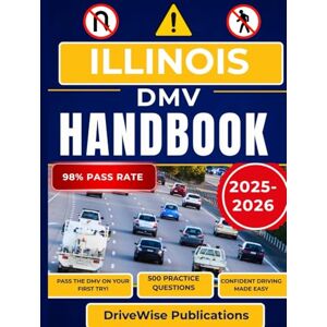 Publications, DriveWise Illinois Dmv Handbook: Prepare for your exam with a complete guide on road rules, traffic signs, and safe driving practices (Driver Success Guides) Publications, DriveWise Illinois Dmv Handbook: Prepare for your exam with a complete guide on road rules, traffic signs, and safe driving practices (Driver Success Guides)