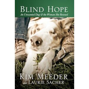 Meeder, Kim Blind Hope: An Unwanted Dog and the Woman She Rescued Meeder, Kim Blind Hope: An Unwanted Dog and the Woman She Rescued