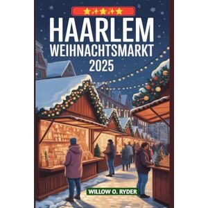 O. RYDER, WILLOW HAARLEM WEIHNACHTSMARKT 2025: „Ihre ultimative Reise zu den bezauberndsten Festziehen der Welt“ (WISE TRAVEL) O. RYDER, WILLOW HAARLEM WEIHNACHTSMARKT 2025: „Ihre ultimative Reise zu den bezauberndsten Festziehen der Welt“ (WISE TRAVEL)