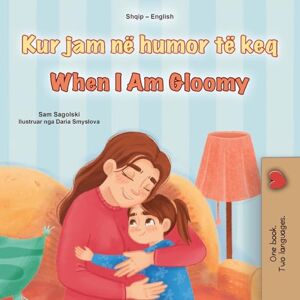 Sagolski, Sam When I am Gloomy (Albanian English Bilingual Children's Book) (Albanian English Bilingual Collection) Sagolski, Sam When I am Gloomy (Albanian English Bilingual Children's Book) (Albanian English Bilingual Collection)