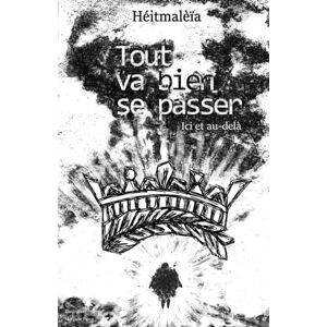 Héitmalèïa Tout va bien se passer: Ici et au-delà Héitmalèïa Tout va bien se passer: Ici et au-delà