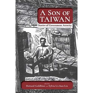 Goldblatt, Howard A Son of Taiwan: Stories of Government Atrocity (Literature from Taiwan Series) Goldblatt, Howard A Son of Taiwan: Stories of Government Atrocity (Literature from Taiwan Series)