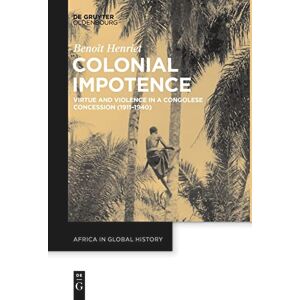 Henriet Colonial Impotence: Virtue and Violence in a Congolese Concession (1911–1940): 3 (Africa in Global History, 3) Henriet Colonial Impotence: Virtue and Violence in a Congolese Concession (1911–1940): 3 (Africa in Global History, 3)