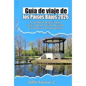 Favour C., Sofia Guía de viaje de los Países Bajos 2026: Tu compañero esencial para la tierra de los molinos de viento, los canales y el encanto eterno Favour C., Sofia Guía de viaje de los Países Bajos 2026: Tu compañero esencial para la tierra de los molinos de viento, los canales y el encanto eterno