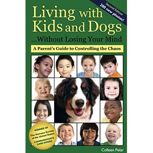 Pelar, Colleen Living with Kids and Dogs . . . Without Losing Your Mind: A Parent's Guide to Controlling the Chaos: Volume 2 Pelar, Colleen Living with Kids and Dogs . . . Without Losing Your Mind: A Parent's Guide to Controlling the Chaos: Volume 2