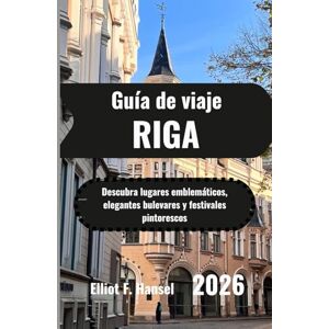 Hansel, Elliot F. RIGA Guía de viaje 2026: Descubra lugares emblemáticos, elegantes bulevares y festivales pintorescos Hansel, Elliot F. RIGA Guía de viaje 2026: Descubra lugares emblemáticos, elegantes bulevares y festivales pintorescos