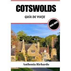 Richardo, Anthonia COTSWOLDS GUÍA DE VIAJE 2025 2026: Pueblos de piedra color miel, colinas verdes onduladas y una vida pastoral lenta Richardo, Anthonia COTSWOLDS GUÍA DE VIAJE 2025 2026: Pueblos de piedra color miel, colinas verdes onduladas y una vida pastoral lenta