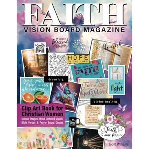 Williams, JoDitt Faith Vision Board Magazine Clip Art Book for Christian Women: Inspirational Pictures, Religious Images, Hand Lettered Bible Verses and Prayer Board Quotes Williams, JoDitt Faith Vision Board Magazine Clip Art Book for Christian Women: Inspirational Pictures, Religious Images, Hand Lettered Bible Verses and Prayer Board Quotes