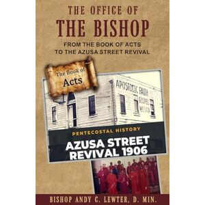 Lewter, Andy C The Office of Bishop: From the Book of Acts to the Azusa Street Revival and Beyond (Academic and Scholarly) Lewter, Andy C The Office of Bishop: From the Book of Acts to the Azusa Street Revival and Beyond (Academic and Scholarly)