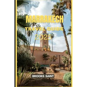 SAINT, BROOKS MARRAKECH TRAVEL GUIDE 2025 (ROAM THE EARTH) SAINT, BROOKS MARRAKECH TRAVEL GUIDE 2025 (ROAM THE EARTH)