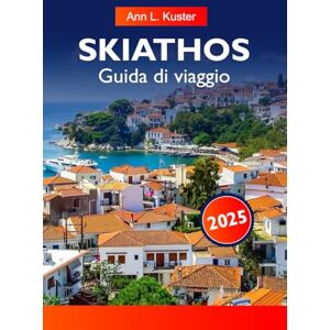 L. Kuster, Ann SKIATHOS Guida di viaggio 2025: Alla scoperta della Grecia: spiagge incontaminate, vivace vita notturna e sentieri costieri nascosti sull'isola di smeraldo dell'Egeo L. Kuster, Ann SKIATHOS Guida di viaggio 2025: Alla scoperta della Grecia: spiagge incontaminate, vivace vita notturna e sentieri costieri nascosti sull'isola di smeraldo dell'Egeo