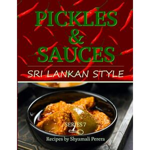 Perera, Shyamali Pickles & Sauces: Sri Lankan Style: 7 (Cooking Sri Lankan Style) Perera, Shyamali Pickles & Sauces: Sri Lankan Style: 7 (Cooking Sri Lankan Style)