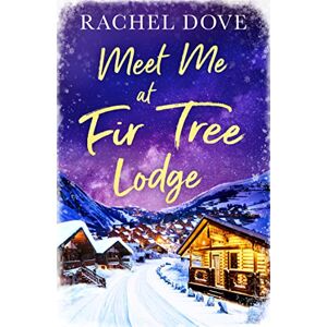 Dove, Rachel MEET ME AT FIR TREE LODGE: A heartwarming laugh out loud romance to escape with this winter! Dove, Rachel MEET ME AT FIR TREE LODGE: A heartwarming laugh out loud romance to escape with this winter!