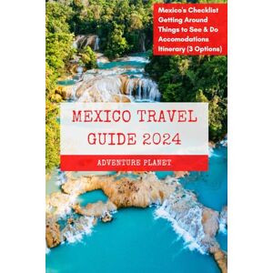 PLANET, ADVENTURE MEXICO TRAVEL GUIDE 2024: 100+ Ultimate Mexico Experiences (With Pictures), Your Handbook to All You Need to Know, where to Go, what to Do and Local Tips. PLANET, ADVENTURE MEXICO TRAVEL GUIDE 2024: 100+ Ultimate Mexico Experiences (With Pictures), Your Handbook to All You Need to Know, where to Go, what to Do and Local Tips.